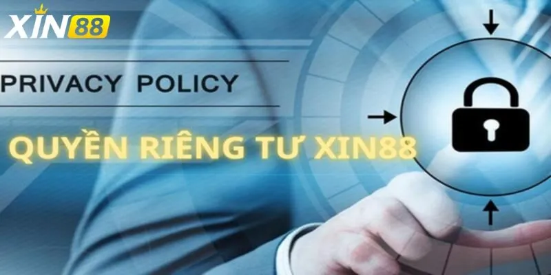 Quyền Riêng Tư Xin88 là gì và vì sao quan trọng?